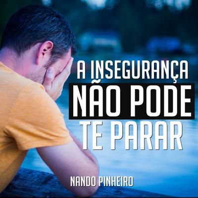 A Insegurança Não Pode Te Parar By Nando Pinheiro's cover