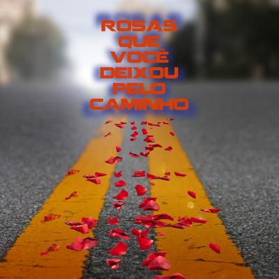 Rosas Que Voce Deixou pelo Caminho By Chris Castelo's cover