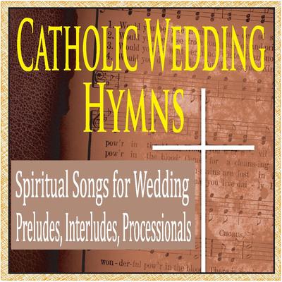 Catholic Wedding Hymns: Spiritual Songs for Wedding Preludes, Interludes, Processionals's cover