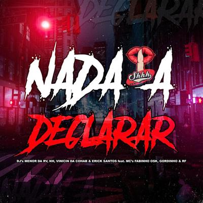 Nada a Declarar By dj nh, Dj Menor da Rv, MC Fabinho da OSK, Dj Vinicin da Cohab, Dj Erick Santos, Mc Gordinho do Catarina, Mc Rf's cover