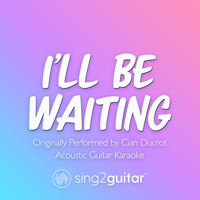 I'll Be Waiting (Originally Performed by Cian Ducrot) (Acoustic Guitar Karaoke) By Sing2Guitar's cover