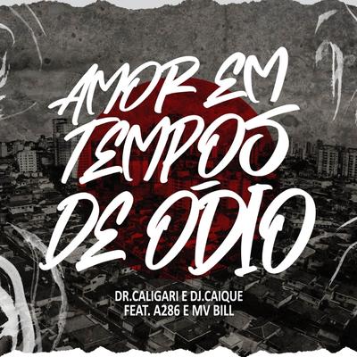 Amor Em Tempos de Ódio By DJ Caique, Dr Caligari, MV Bill, A286's cover