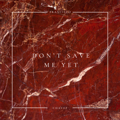Don't Save Me Yet By Francisco Chavez's cover