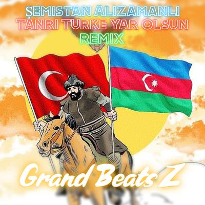 Tanrı Türke Yar Olsun (Remix) By Şemistan Alizamanlı, GrandBeatsZ's cover