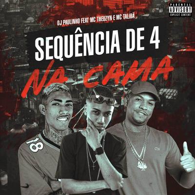 Sequência de 4 na Cama By DJ Paulinho, MC Theuzyn, Mc Talibã's cover