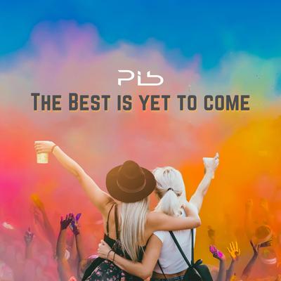 The Best Is yet to Come By Pib's cover