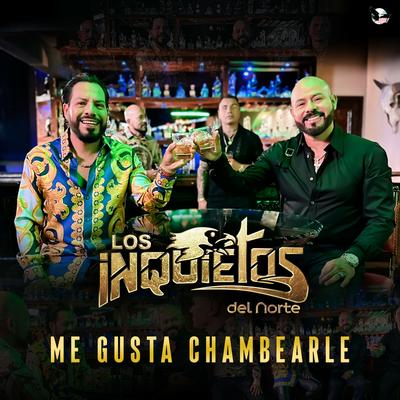 Me Gusta Chambearle By Los Inquietos Del Norte's cover