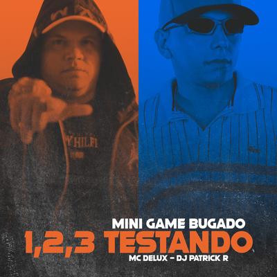 Mini Game Bugado 1,2,3 Testando By DJ Patrick R, Mc Delux's cover