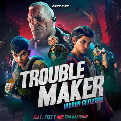 Troublemaker By Garena Free Fire, Hidden Citizens, Tyke T, Tim Halperin's cover