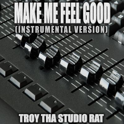 Make Me Feel Good (Originally Performed by Belters Only and Jazzy) (Instrumental Version) By Troy Tha Studio Rat's cover