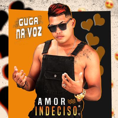 Amor Indeciso By GUGA NA VOZ's cover