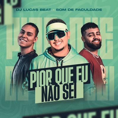 Pior Que Eu Não Sei (Remix) By Som de Faculdade, DJ Lucas Beat's cover