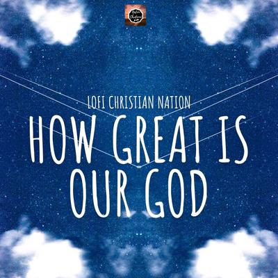 How Great is Our God By Lofi Christian nation's cover