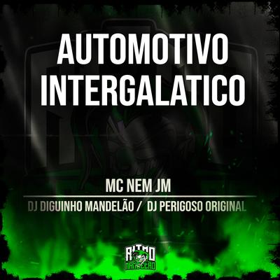 Automotivo Intergalatico By Mc Nem Jm, DJ Diguinho Mandelão, DJ Perigoso's cover
