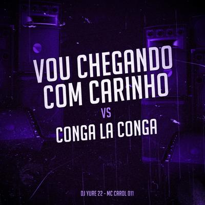 Vou Chegando Com Carinho Vs Conga La Conga By DJ Yure 22, Mc Carol 011's cover