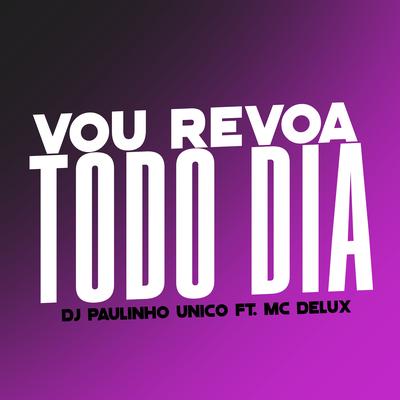 Vou Revoa Todo Dia By DJ Paulinho Único, Mc Delux's cover