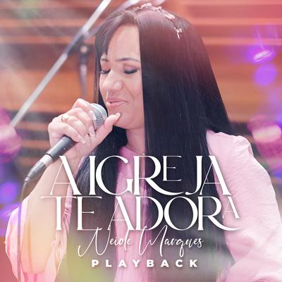 A Igreja Te Adora (Playback) By Neide Marques's cover