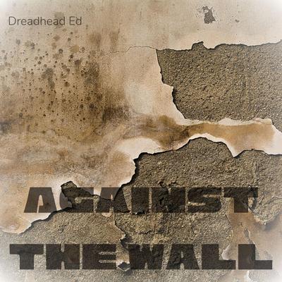 Against The Wall By Dreadhead Ed's cover