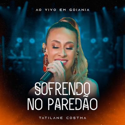 Sofrendo no Paredão - Em Goiânia (Ao Vivo) By Tatilane Costha's cover