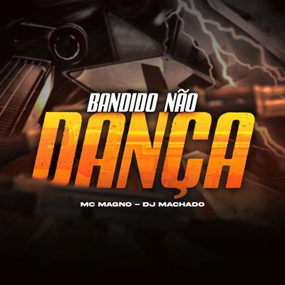Bandido Não Dança By MC Magno, MACHADO DE MACAE's cover