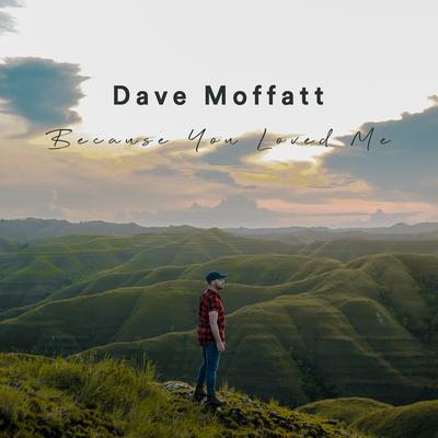Because You Loved Me By Dave Moffatt's cover