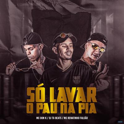 Só Lavar o Pau na Pia By DJ TG Beats, MC Renatinho Falcão, MC DON K's cover