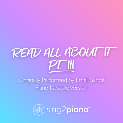 Read All About It, Pt. III (Originally Performed by Emeli Sandé) (Piano Karaoke Version) By Sing2Piano's cover