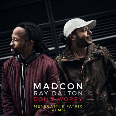 Don't Worry (feat. Ray Dalton) [Menegatti & Fatrix Remix] [Radio Edit] By Madcon, Ray Dalton, Menegatti & Fatrix's cover