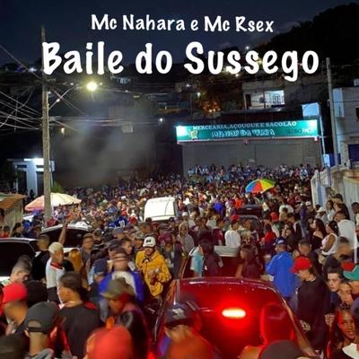 Baile do Sussego By DJ RC, MC NAHARA, Mc Rsex, dj rc original's cover