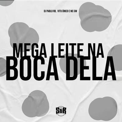 Mega Leite na Boca Dela By DJ Pablo RB, Vitu Único, Mc Gw's cover