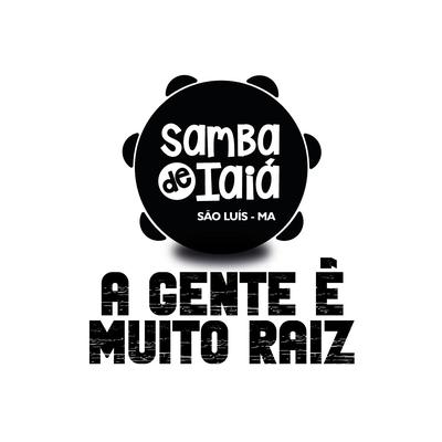 A Gente É Muito Raiz, Samba de Iaiá - São Luís - Ma's cover