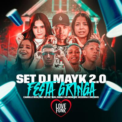 Set Dj Mayk 2.0: Festa Gringa By DJ MAYK, Camille Bidu, MC NP, Mc Suh, Duda Calmon, MC Bezerra, MC Bhs's cover