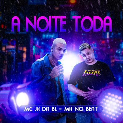 A Noite Toda By MC JK Da BL, MK no Beat's cover