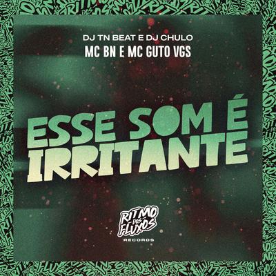 Esse Som É Irritante By MC BN, MC Guto VGS, DJ TN Beat, Dj Chulo's cover