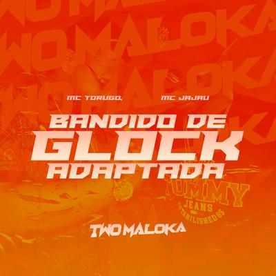 Bandido de Glock Adaptada By MC Torugo, Mc Jajau, Two Maloka's cover