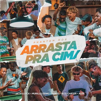 Arrasta pra Cima By Phantom Mob, JayA Luuck, B.I.G Carter, Murillo Zenki, Alee, Danzo, VG no beat's cover