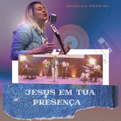 Jesus em Tua Presença By Angélica Moreira's cover