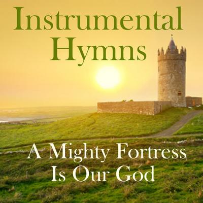 Instrumental Hymns: A Mighty Fortress Is Our God's cover