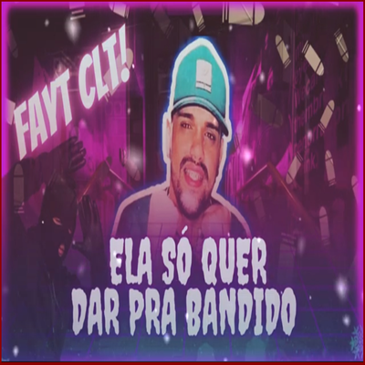 ELA SÓ QUE DAR PRA BANDIDO's cover
