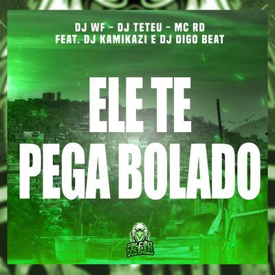 Ele Te Pega Bolado By DJ WF, DJ Teteu, Mc RD, DJ Digo Beat, Dj kamikazi's cover