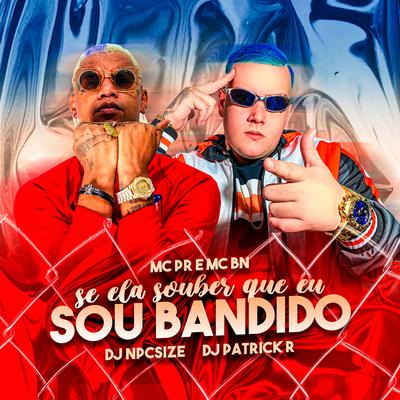 Se Ela Souber Que Eu Sou Bandido By MC PR, MC BN, DJ Patrick R, DJ NpcSize's cover