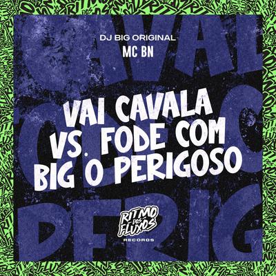Vai Cavala Vs Fode Com Big o Perigoso By MC BN, DJ Big Original's cover