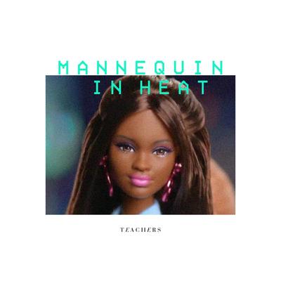 Mannequin in Heat By Teachers's cover