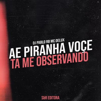 Ae Piranha Você Ta Me Observando By DJ Pablo RB, Mc Delux's cover
