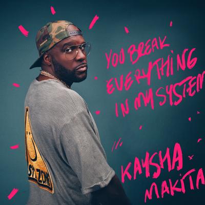 You Break Everything In My System By Kaysha, makita's cover