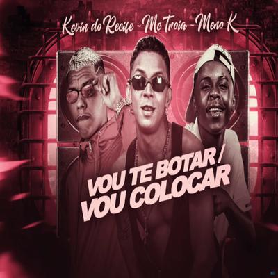 Vou Te Botar / Vou Colocar (feat. MC Meno K) (feat. MC Meno K) (Brega Funk) By Kevin do recife, Mc Troia, MC Meno K's cover
