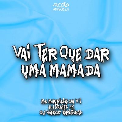 Vai Ter Que Dar Uma Mamada By DJ WOODY ORIGINAL, MC Mauricio da V.I, DJ Daniel 2K's cover