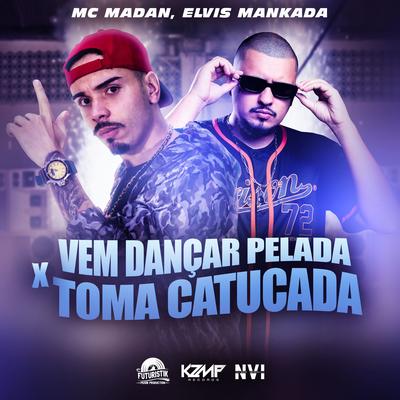 Vem Dançar Pelada X Toma Catucada By MC Madan, Elvis Mankada's cover