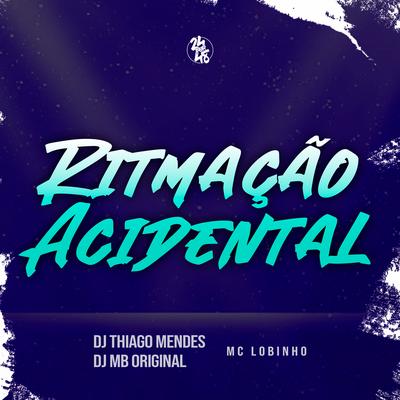 Ritmação Acidental By DJ Thiago Mendes, DJ MB Original, MC Lobinho's cover