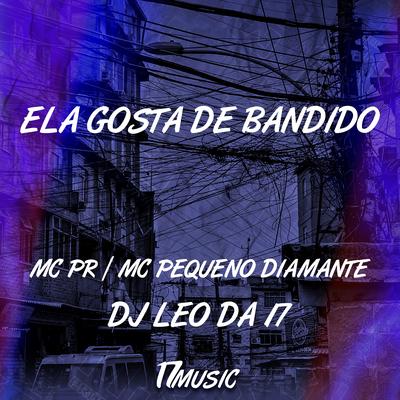 Ela Gosta de Bandido By DJ Léo da 17, MC PR, MC Pequeno Diamante's cover